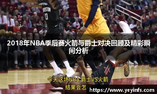 2018年NBA季后赛火箭与爵士对决回顾及精彩瞬间分析
